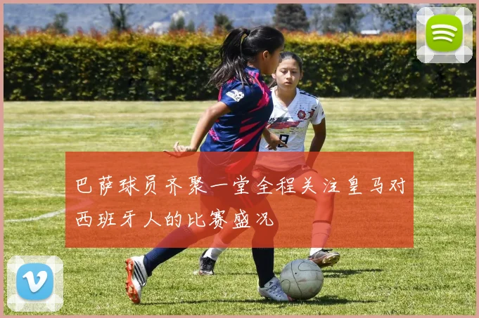 巴萨球员齐聚一堂全程关注皇马对西班牙人的比赛盛况